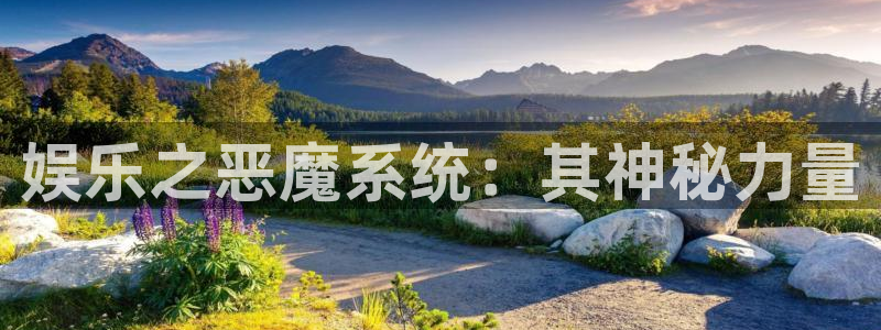 天富平台平台在线注册：娱乐之恶魔系统：其神秘力量