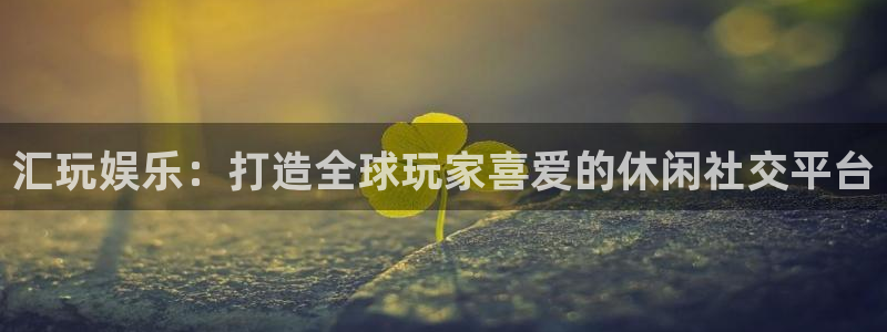 天富平台平台官网入口：汇玩娱乐：打造全球玩家喜爱的休闲社交平台