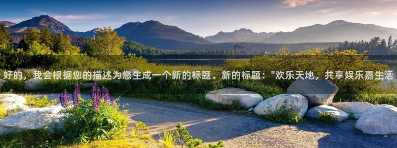 天富平台集团总部：好的，我会根据您的描述为您生成一个新的标题。新的标题：\