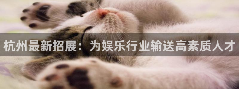 天富平台游戏官网平台入口：杭州最新招展：为娱乐行业输送高素质人才